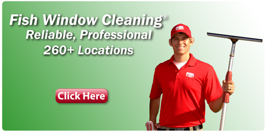 Fish Window Cleaning; Reliable, Professional 260+ Locations; Click here